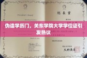 关东学院学历风波，真假学位证背后，高校认证体系引关注